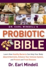 Dr. Earl Mindell's Probiotic Bible : Learn how healthy bacteria can help your body absorb nutrients, enhance your immune system, and prevent and treat diseases. - Book
