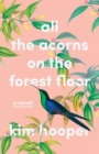 All the Acorns on the Forest Floor : A Novel - Book