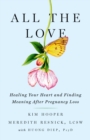 All the Love : Healing Your Heart and Finding Meaning After Pregnancy Loss - eBook
