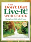 The Don't Diet, Live-It! Workbook : Healing Food, Weight and Body Issues - Book