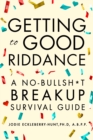 Getting to Good Riddance : A No-Bullsh*t Breakup Survival Guide - Book