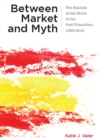Between Market and Myth : The Spanish Artist Novel in the Post-Transition, 1992-2014 - Book