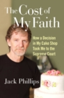 The Cost of My Faith : How a Decision in My Cake Shop Took Me to the Supreme Court - eBook