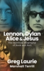 Lennon, Dylan, Alice, and Jesus : The Spiritual Biography of Rock and Roll - Book