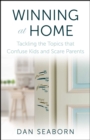 Winning at Home : Tackling the Topics that Confuse Kids and Scare Parents - eBook