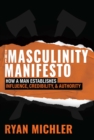 The Masculinity Manifesto : How a Man Establishes Influence, Credibility and Authority - eBook