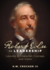 Robert E. Lee on Leadership : Lessons in Character, Courage, and Vision - eBook