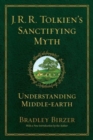 J.R.R. Tolkien's Sanctifying Myth : Understanding Middle Earth - Book