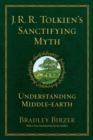 J.R.R. Tolkien's Sanctifying Myth : Understanding Middle Earth - eBook