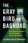 The Gray Bird of Baghdad : An Ex-Secret Service Agent's Desperate Mission to Save an Iraqi Scientist - eBook