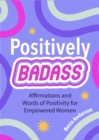 Positively Badass : Affirmations and Words of Positivity for Empowered Women (Gift for Women) - eBook