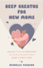 Deep Breaths for New Moms : Advice for New Moms in Baby's First Year (For New Moms and First Time Pregnancies) - Book