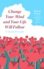 Change Your Mind and Your Life Will Follow : 12 Simple Principles - eBook