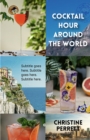 Cocktail Hour Around the World : Recipes & Stories of Cocktails from 12 Exciting Countries - Book