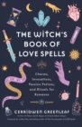 The Witch's Book of Love Spells : Charms, Invocations, Passion Potions, and Rituals for Romance - eBook