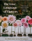 The Love Language of Flowers : Floriography and Elevated, Achievable, Vintage-Style Arrangements (Types of Flowers, History of Flowers, and Flower Meanings) - Book