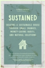 Sustained : Creating a Sustainable House Through Small Changes, Money-Saving Habits, and Natural Solutions (The Eco-Friendly Home) - eBook