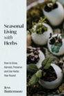 Seasonal Living with Herbs : How to Grow, Harvest, Preserve and Use Herbs Year Round (Seasonal Herbs, Herbal Gardening) - eBook