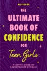 The Ultimate Book of Confidence for Teen Girls : A Survival Guide for Navigating Life with Ease (Ages 13-18) (Book on Confidence, Self Help Teenage Girls, Teen Health) - eBook