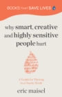 Why Smart, Creative and Highly Sensitive People Hurt : A Toolkit for Thriving in a Chaotic World - eBook