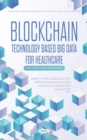 Blockchain Technology Based Big Data for Healthcare : Concept and Paradigm - Book