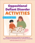 Oppositional Defiant Disorder Activities : 100 Exercises Parents and Kids Can Do Together to Improve Behavior, Build Self-Esteem, and Foster Connection - eBook