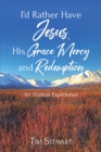 I'd Rather Have Jesus, His Grace, Mercy and Redemption : An Alaskan Experience - eBook