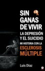 Sin ganas de vivir, la depresion y el suicidio : Mi historia con la esclerosis multiple - eBook