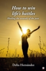 How to win life's battles : Healing the wounds of the past - eBook