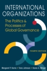 International Organizations : The Politics & Processes of Global Governance - Book