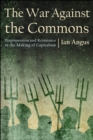 The War against the Commons : Dispossession and Resistance in the Making of Capitalism - eBook