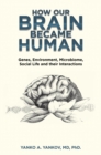 How Our Brain Became Human : Genes, Environment, Microbiome, Social Life and Their Interactions - eBook