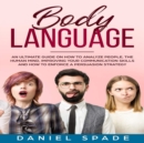 Body Language : an Ultimate Guide on How to Analyze People, the Human Mind, Improving your Communication Skills and How to Enforce a Persuasion Strategy - eAudiobook