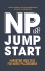 NP Jumpstart : Marketing Made Easy for Nurse Practitioners - eBook