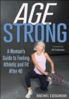 Age Strong : A Woman’s Guide to Feeling Athletic and Fit After 40 - Book