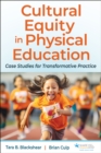 Cultural Equity in Physical Education : Case Studies for Transformative Practice - Book