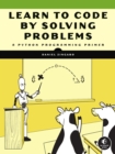 Learn To Code By Solving Problems : A Python Programming Primer - Book
