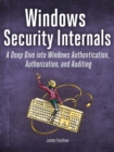 Windows Security Internals : A Deep Dive into Windows Authentication, Authorization, and Auditing - Book