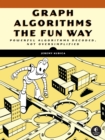 Graph Algorithms the Fun Way : Powerful Algorithms Decoded, Not Oversimplified - Book