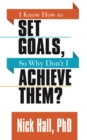 I Know How to Set Goals so Why Don't I Achieve Them? - Book