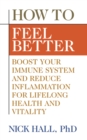 How to Feel Better : Boost Your Immune System and Reduce Inflammation for Lifelong Health and Vitality - Book