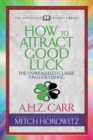 How to Attract Good Luck (Condensed Classics) : The Unparalleled Classic on Lucky Living - Book