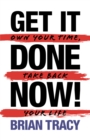 Get It Done Now! - Second Edition : Own Your Time, Take Back Your Life - Book