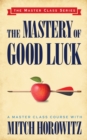 The Mastery of Good Luck (Master Class Series) - eBook