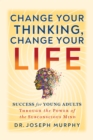 Change Your Thinking, Change Your Life : Success for Young Adults Through the Power of the Subconscious Mind - eBook