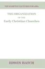 The Organization of the Early Christian Churches : Eight Lectures Delivered before the University of Oxford, in the Year 1880. - eBook