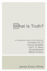 What Is Truth? : A Comparative Study of the Positions of Cornelius Van Til, Francis Schaeffer, Carl F. H. Henry, Donald Bloesch, Millard Erickson - eBook