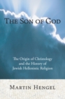 The Son of God : The Origin of Christology and the History of Jewish-Hellenistic Religion - eBook
