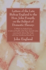 Letters of the Late Bishop England to the Hon. John Forsyth, on the Subject of Domestic Slavery: : To Which Are Prefixed Copies, in Latin and English, of the Pope's Apostolic Letter, concerning the Af - eBook
