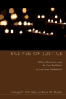Eclipse of Justice : Ethics, Economics, and the Lost Traditions of American Catholicism - eBook